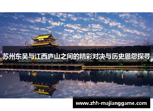 苏州东吴与江西庐山之间的精彩对决与历史恩怨探寻