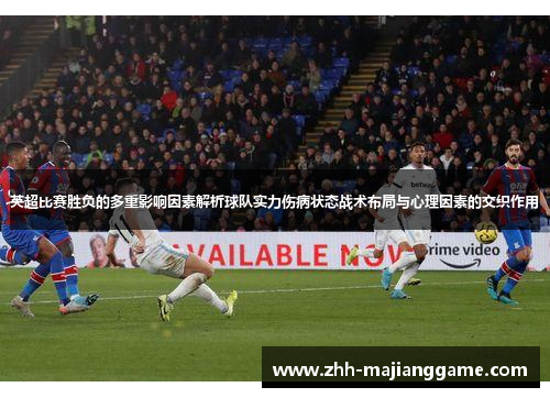 英超比赛胜负的多重影响因素解析球队实力伤病状态战术布局与心理因素的交织作用