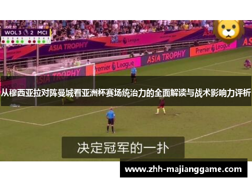 从穆西亚拉对阵曼城看亚洲杯赛场统治力的全面解读与战术影响力评析 从穆西亚拉对阵曼城看亚洲杯赛场统治力的全面解读与战术影响力评析