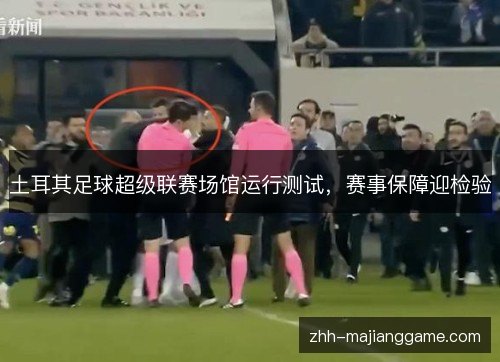 土耳其足球超级联赛场馆运行测试，赛事保障迎检验